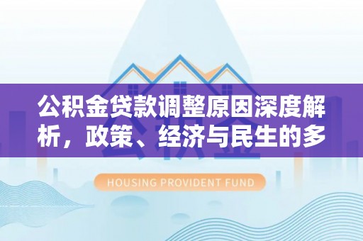 浑南公积金贷款调整原因深度解析，政策、经济与民生的多重考量