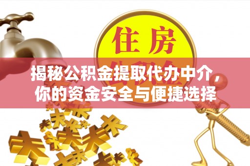 浑南揭秘公积金提取代办中介，你的资金安全与便捷选择