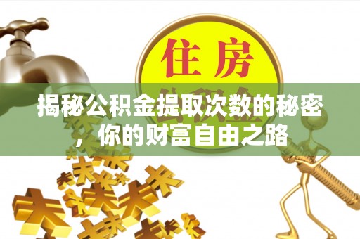 浑南揭秘公积金提取次数的秘密，你的财富自由之路