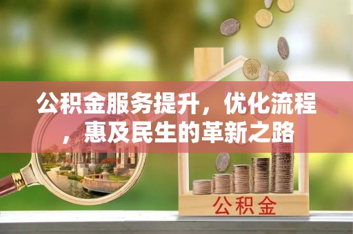 浑南公积金服务提升，优化流程，惠及民生的革新之路