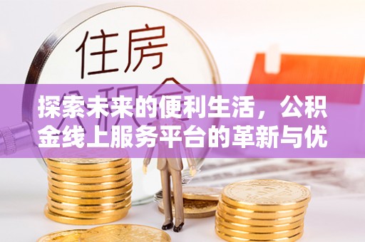浑南探索未来的便利生活，公积金线上服务平台的革新与优势