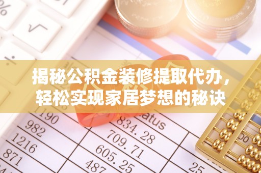 浑南揭秘公积金装修提取代办，轻松实现家居梦想的秘诀