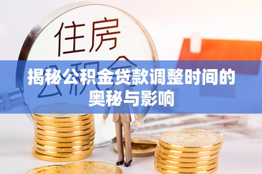 浑南揭秘公积金贷款调整时间的奥秘与影响