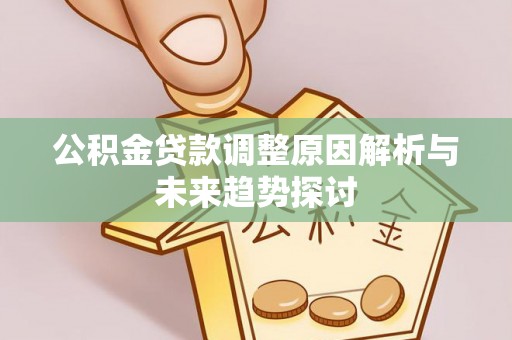 浑南公积金贷款调整原因解析与未来趋势探讨