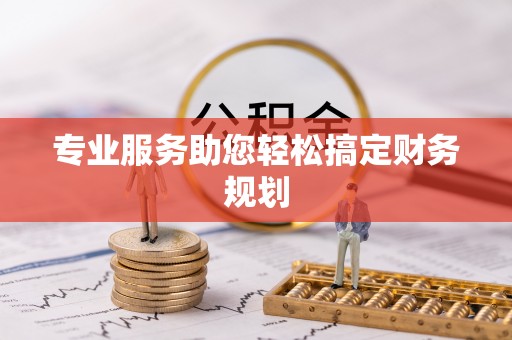 浑南专业服务助您轻松搞定财务规划