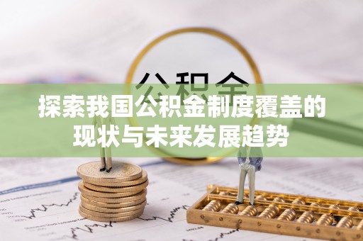 浑南探索我国公积金制度覆盖的现状与未来发展趋势