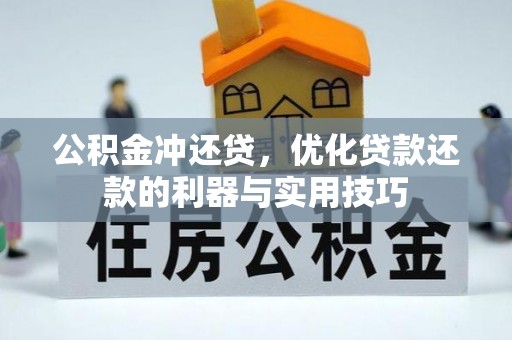 浑南公积金冲还贷，优化贷款还款的利器与实用技巧