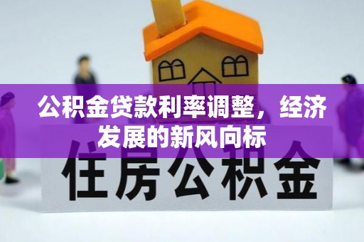浑南公积金贷款利率调整，经济发展的新风向标