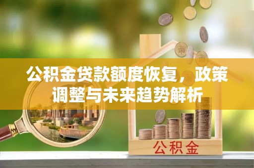 浑南公积金贷款额度恢复，政策调整与未来趋势解析