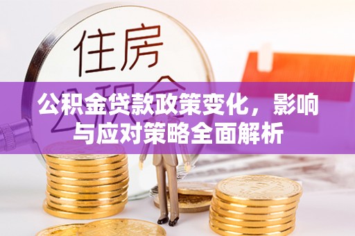 浑南公积金贷款政策变化，影响与应对策略全面解析