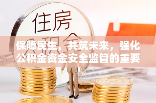 浑南保障民生，共筑未来，强化公积金资金安全监管的重要性