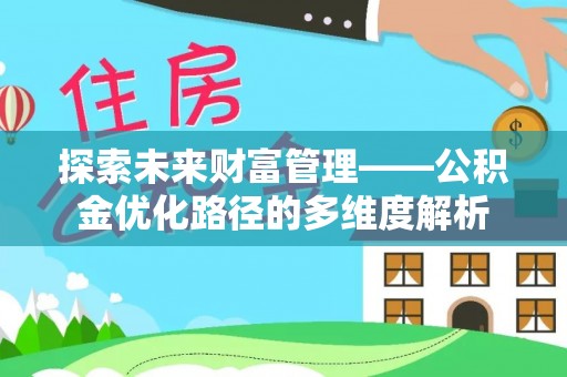 浑南探索未来财富管理——公积金优化路径的多维度解析