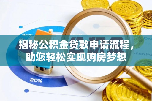浑南揭秘公积金贷款申请流程，助您轻松实现购房梦想