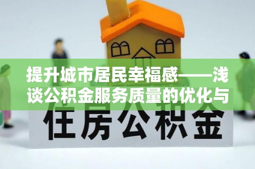 浑南提升城市居民幸福感——浅谈公积金服务质量的优化与未来