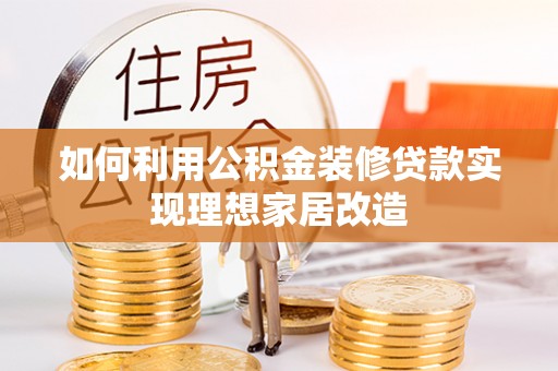 浑南如何利用公积金装修贷款实现理想家居改造