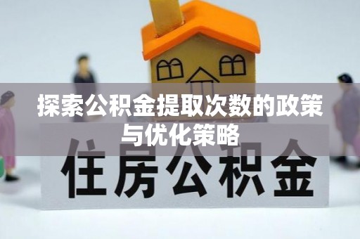 浑南探索公积金提取次数的政策与优化策略