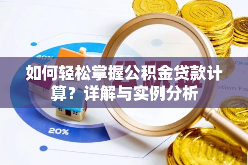浑南如何轻松掌握公积金贷款计算？详解与实例分析
