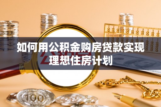 浑南如何用公积金购房贷款实现理想住房计划