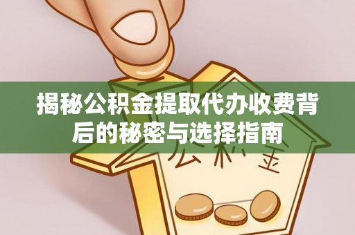 浑南揭秘公积金提取代办收费背后的秘密与选择指南