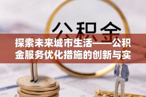 浑南探索未来城市生活——公积金服务优化措施的创新与实践