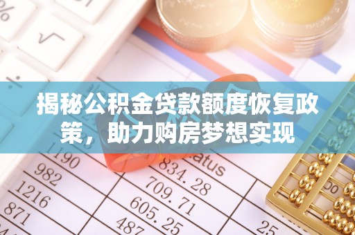 浑南揭秘公积金贷款额度恢复政策，助力购房梦想实现