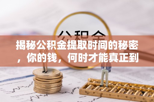 浑南揭秘公积金提取时间的秘密，你的钱，何时才能真正到手？