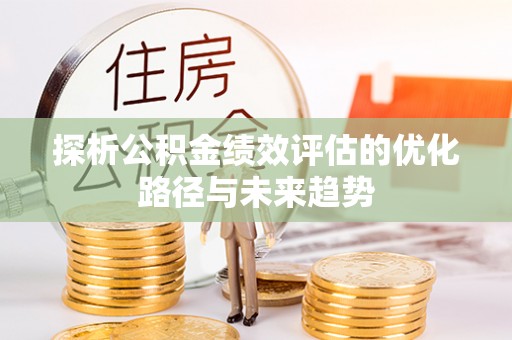 浑南探析公积金绩效评估的优化路径与未来趋势