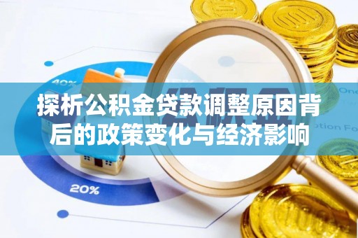 浑南探析公积金贷款调整原因背后的政策变化与经济影响