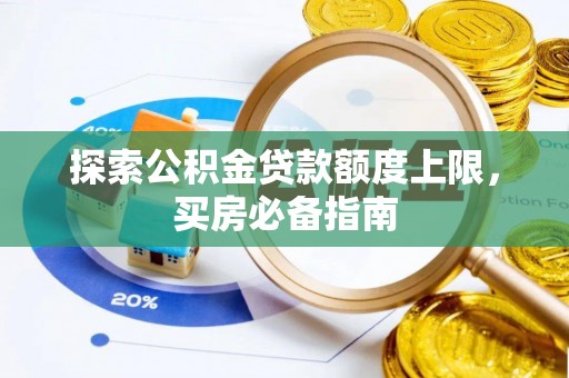 浑南探索公积金贷款额度上限，买房必备指南