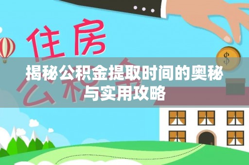 浑南揭秘公积金提取时间的奥秘与实用攻略
