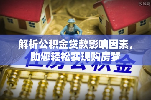 浑南解析公积金贷款影响因素，助您轻松实现购房梦