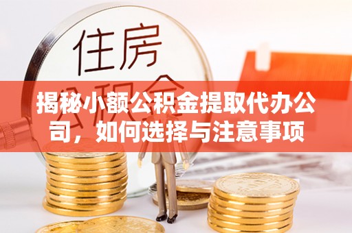 浑南揭秘小额公积金提取代办公司，如何选择与注意事项