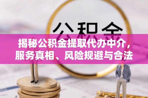 浑南揭秘公积金提取代办中介，服务真相、风险规避与合法途径