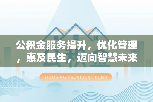 浑南公积金服务提升，优化管理，惠及民生，迈向智慧未来