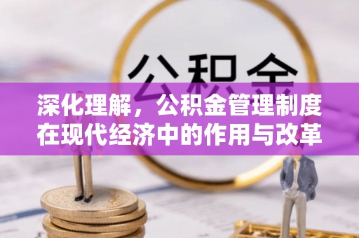 浑南深化理解，公积金管理制度在现代经济中的作用与改革方向