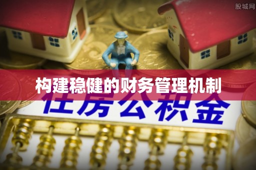 浑南构建稳健的财务管理机制
