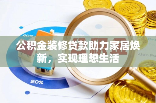 浑南公积金装修贷款助力家居焕新，实现理想生活
