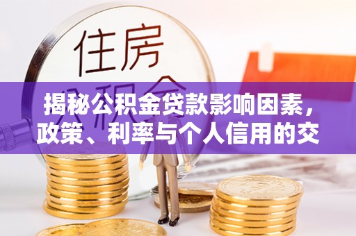 浑南揭秘公积金贷款影响因素，政策、利率与个人信用的交织作用
