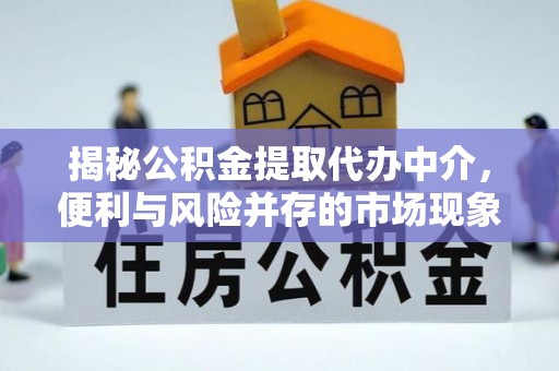 浑南揭秘公积金提取代办中介，便利与风险并存的市场现象