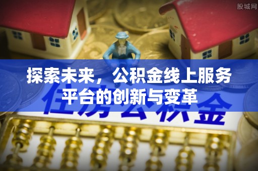 浑南探索未来，公积金线上服务平台的创新与变革
