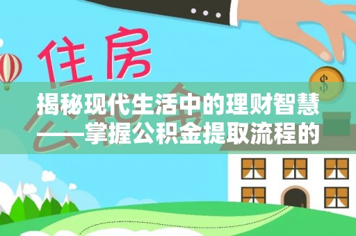 浑南揭秘现代生活中的理财智慧——掌握公积金提取流程的必备指南