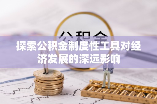 浑南探索公积金制度性工具对经济发展的深远影响
