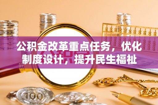 浑南公积金改革重点任务，优化制度设计，提升民生福祉