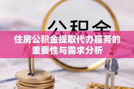 浑南住房公积金提取代办服务的重要性与需求分析