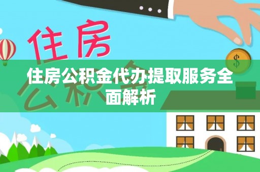 浑南住房公积金代办提取服务全面解析
