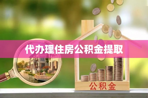 浑南代办理住房公积金提取