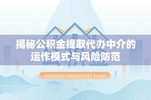浑南揭秘公积金提取代办中介的运作模式与风险防范