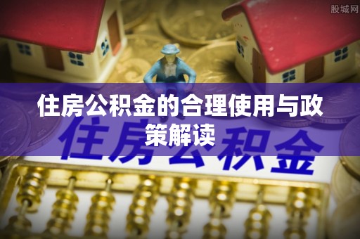 浑南住房公积金的合理使用与政策解读