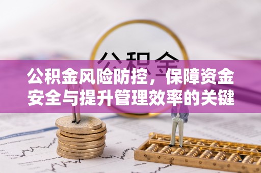 浑南公积金风险防控，保障资金安全与提升管理效率的关键