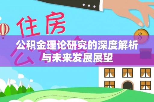 浑南公积金理论研究的深度解析与未来发展展望